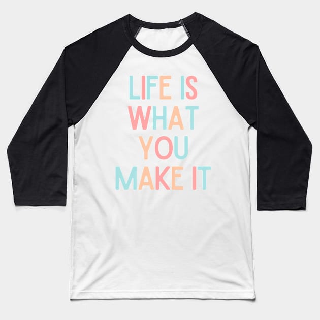 Life Is What You Make It - Positive Quotes Baseball T-Shirt by BloomingDiaries